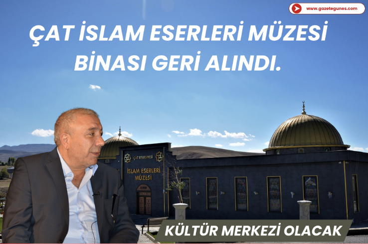 Çat İslam Eserleri Müzesi binası geri alındı.