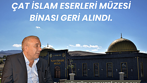 Çat İslam Eserleri Müzesi binası geri alındı.