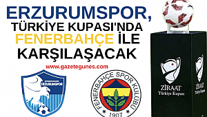 Erzurumspor, Türkiye kupası'nda Fenerbahçe ile karşılaşacak.