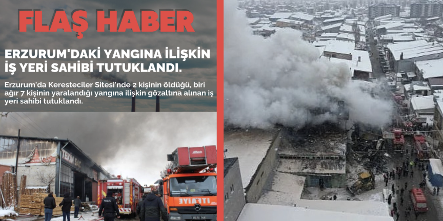 Erzurum'daki yangına ilişkin iş yeri sahibi tutuklandı