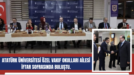 Atatürk Üniversitesi özel vakıf okulları ailesi iftar sofrasında buluştu.