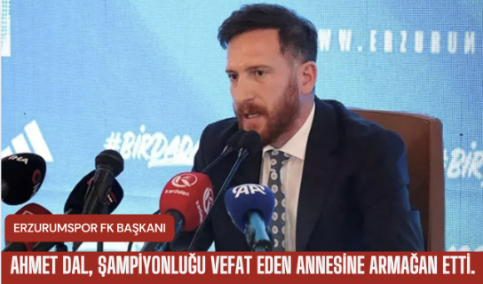 Erzurumspor FK BaşkanI Ahmet Dal, şampiyonluğu vefat eden annesine armağan etti.