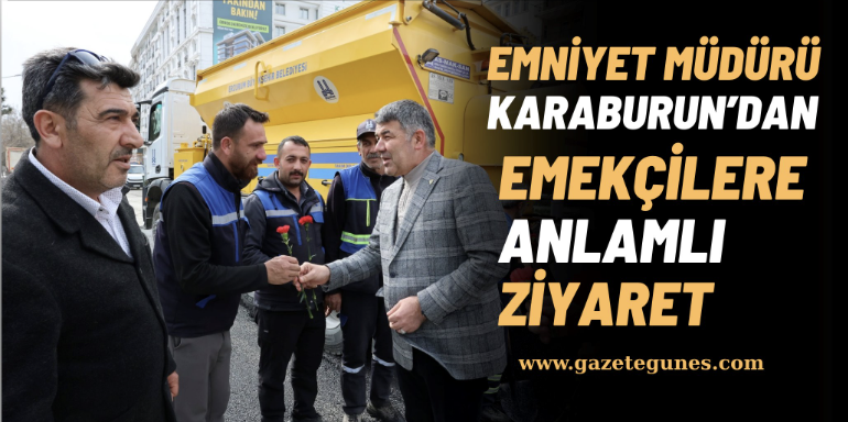 Emniyet Müdürü Karaburun’dan emekçilere anlamlı ziyaret.