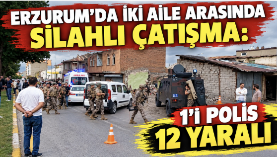 Erzurum’da iki aile arasındaki husumet silahlı çatışmaya dönüştü: 1’i polis 12 yaralı